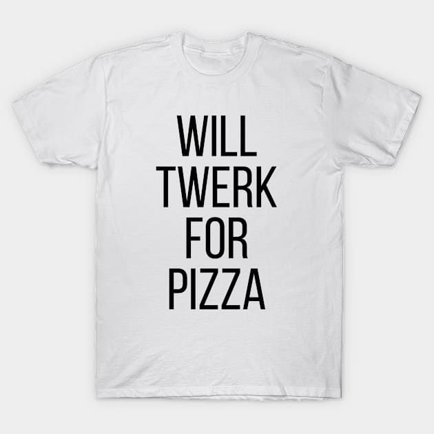 WILL TWERK FOR PIZZA T-Shirt by redhornet